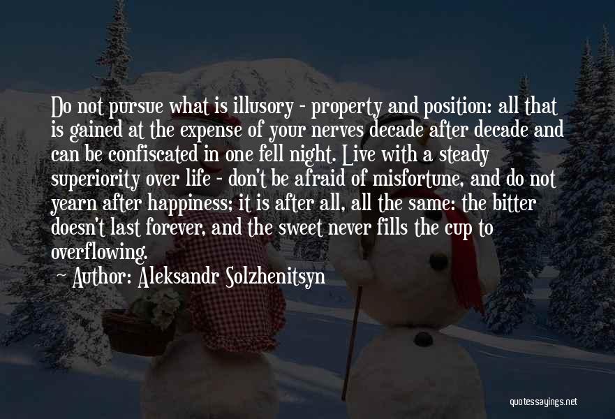 Aleksandr Solzhenitsyn Quotes: Do Not Pursue What Is Illusory - Property And Position: All That Is Gained At The Expense Of Your Nerves