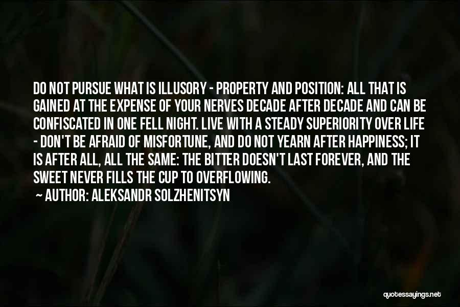 Aleksandr Solzhenitsyn Quotes: Do Not Pursue What Is Illusory - Property And Position: All That Is Gained At The Expense Of Your Nerves