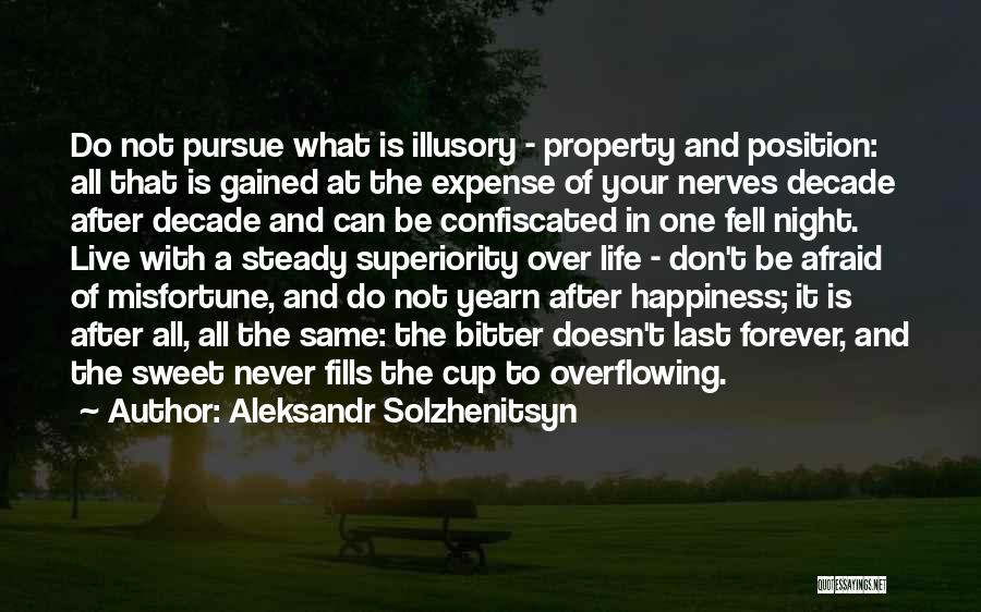 Aleksandr Solzhenitsyn Quotes: Do Not Pursue What Is Illusory - Property And Position: All That Is Gained At The Expense Of Your Nerves