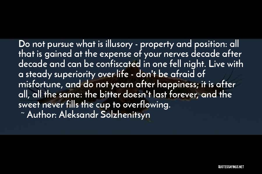 Aleksandr Solzhenitsyn Quotes: Do Not Pursue What Is Illusory - Property And Position: All That Is Gained At The Expense Of Your Nerves