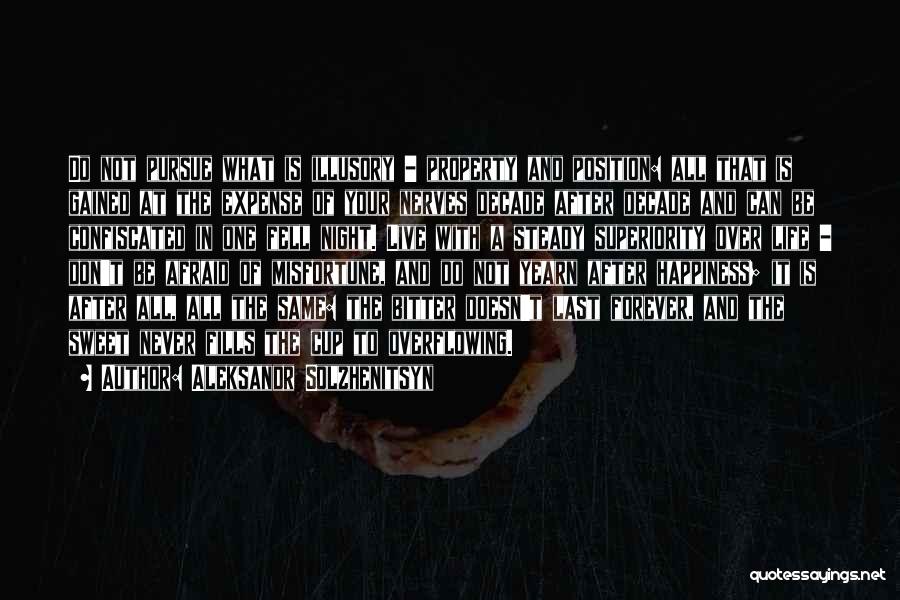 Aleksandr Solzhenitsyn Quotes: Do Not Pursue What Is Illusory - Property And Position: All That Is Gained At The Expense Of Your Nerves