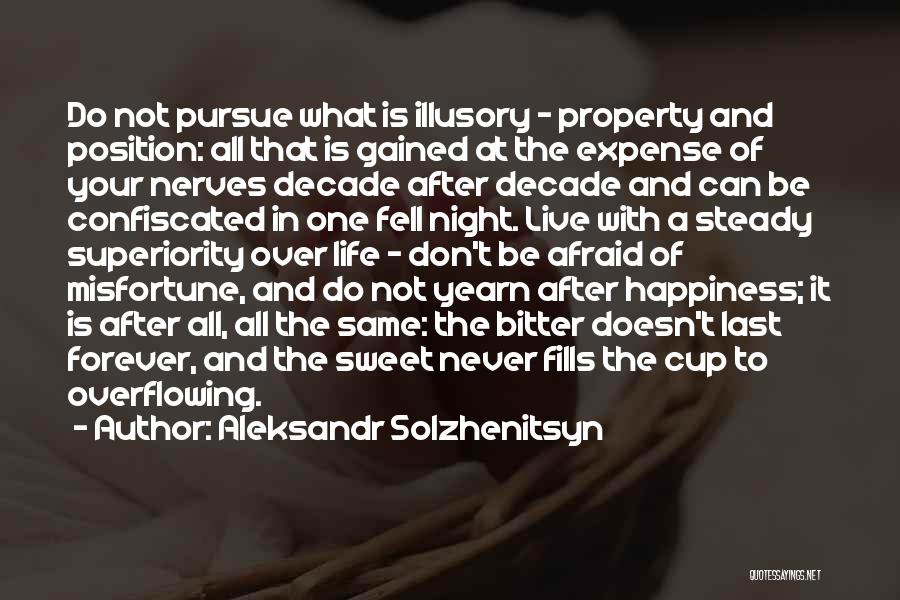 Aleksandr Solzhenitsyn Quotes: Do Not Pursue What Is Illusory - Property And Position: All That Is Gained At The Expense Of Your Nerves