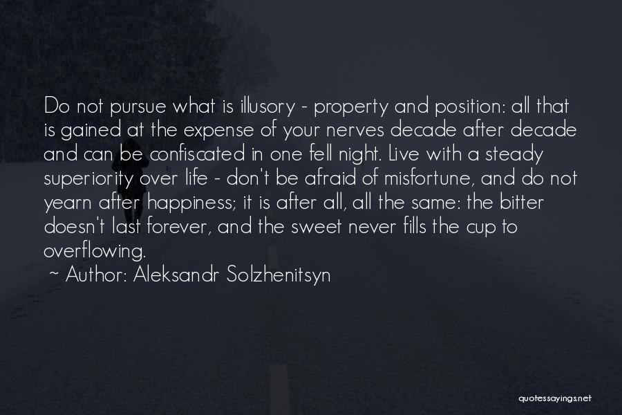 Aleksandr Solzhenitsyn Quotes: Do Not Pursue What Is Illusory - Property And Position: All That Is Gained At The Expense Of Your Nerves