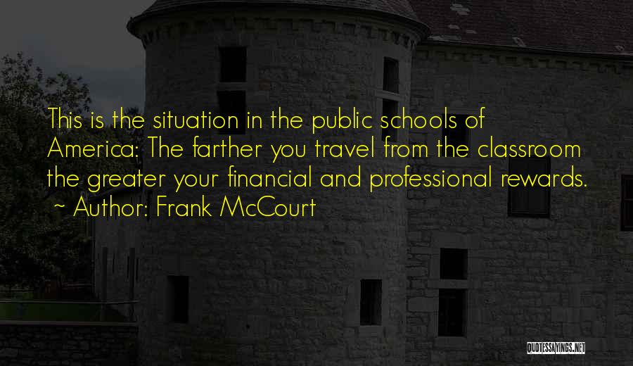 Frank McCourt Quotes: This Is The Situation In The Public Schools Of America: The Farther You Travel From The Classroom The Greater Your