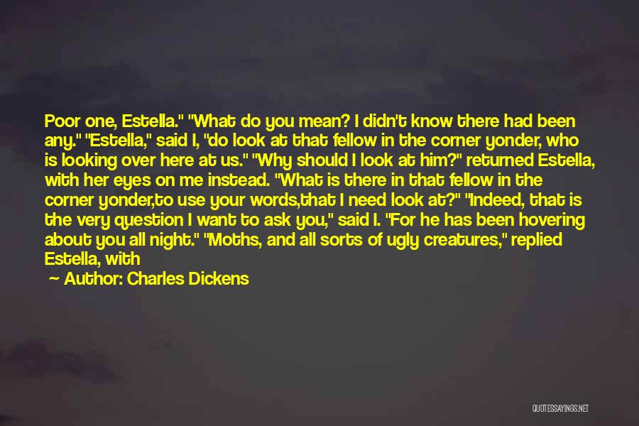 Charles Dickens Quotes: Poor One, Estella. What Do You Mean? I Didn't Know There Had Been Any. Estella, Said I, Do Look At