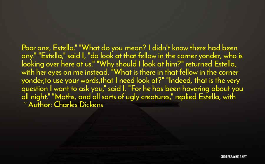 Charles Dickens Quotes: Poor One, Estella. What Do You Mean? I Didn't Know There Had Been Any. Estella, Said I, Do Look At