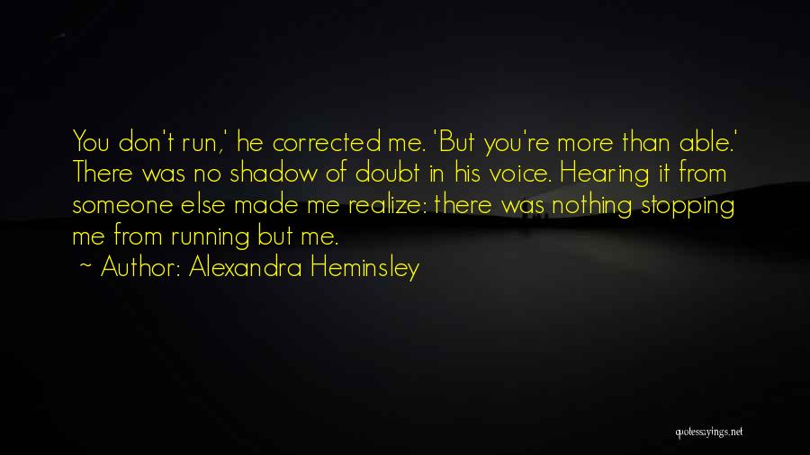 Alexandra Heminsley Quotes: You Don't Run,' He Corrected Me. 'but You're More Than Able.' There Was No Shadow Of Doubt In His Voice.