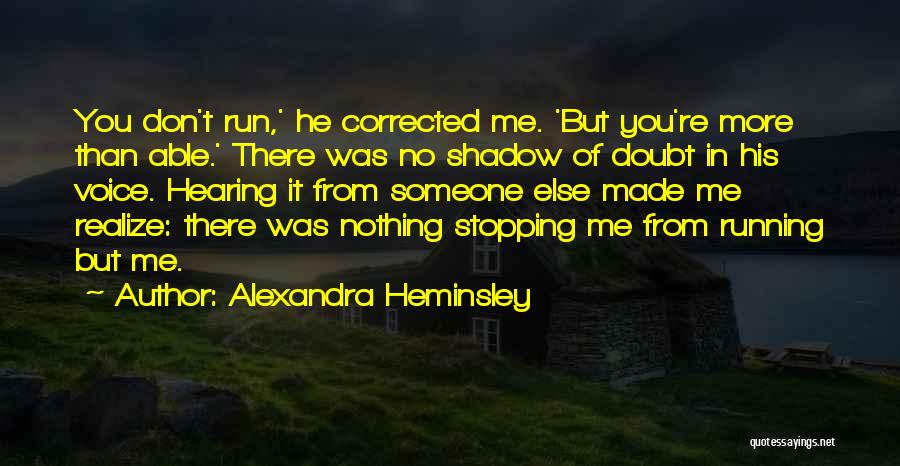 Alexandra Heminsley Quotes: You Don't Run,' He Corrected Me. 'but You're More Than Able.' There Was No Shadow Of Doubt In His Voice.