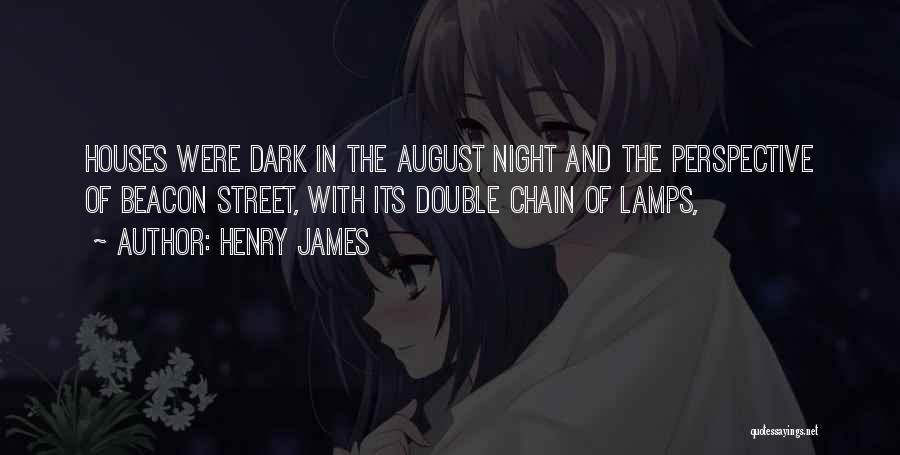 Henry James Quotes: Houses Were Dark In The August Night And The Perspective Of Beacon Street, With Its Double Chain Of Lamps,