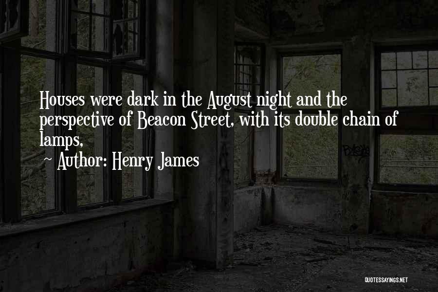 Henry James Quotes: Houses Were Dark In The August Night And The Perspective Of Beacon Street, With Its Double Chain Of Lamps,