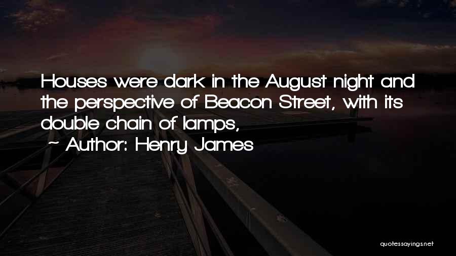 Henry James Quotes: Houses Were Dark In The August Night And The Perspective Of Beacon Street, With Its Double Chain Of Lamps,