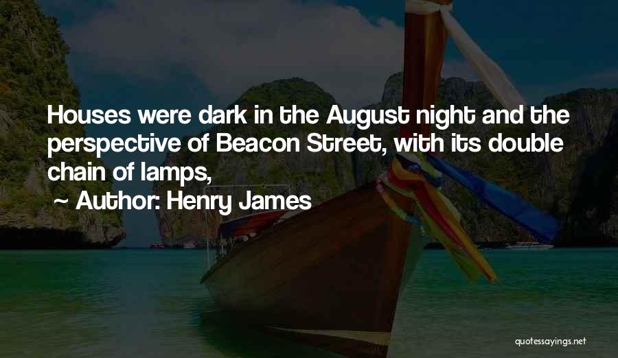 Henry James Quotes: Houses Were Dark In The August Night And The Perspective Of Beacon Street, With Its Double Chain Of Lamps,