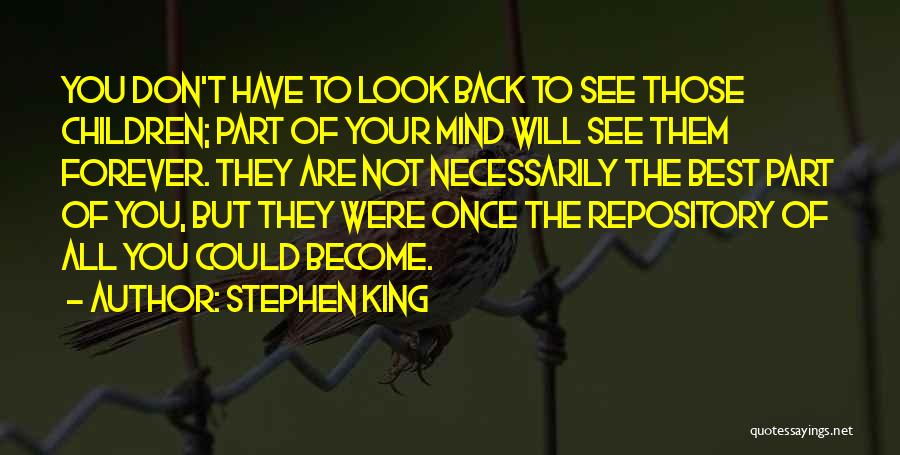 Stephen King Quotes: You Don't Have To Look Back To See Those Children; Part Of Your Mind Will See Them Forever. They Are