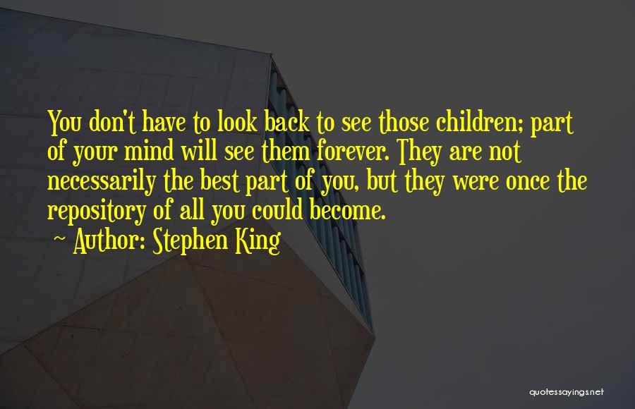 Stephen King Quotes: You Don't Have To Look Back To See Those Children; Part Of Your Mind Will See Them Forever. They Are