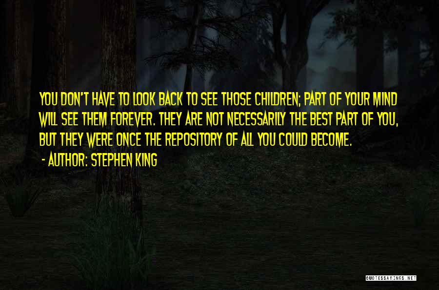 Stephen King Quotes: You Don't Have To Look Back To See Those Children; Part Of Your Mind Will See Them Forever. They Are