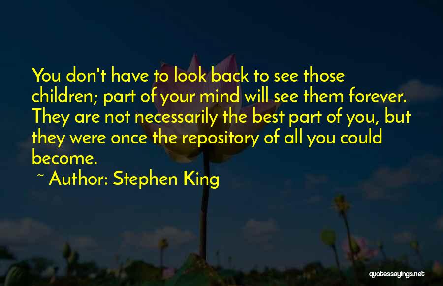Stephen King Quotes: You Don't Have To Look Back To See Those Children; Part Of Your Mind Will See Them Forever. They Are