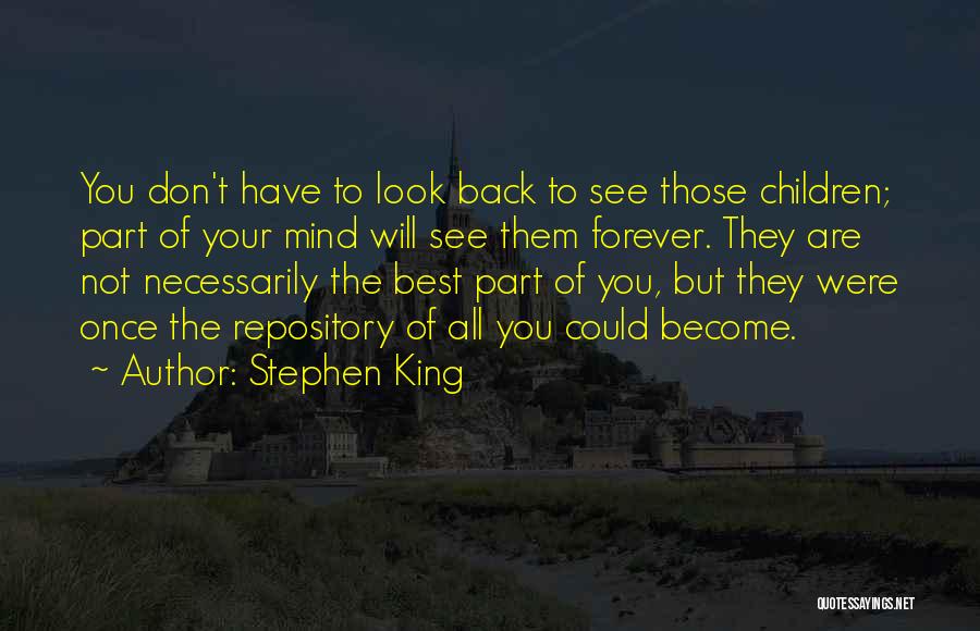 Stephen King Quotes: You Don't Have To Look Back To See Those Children; Part Of Your Mind Will See Them Forever. They Are