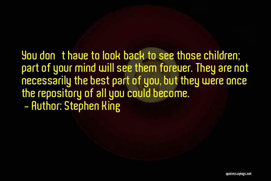 Stephen King Quotes: You Don't Have To Look Back To See Those Children; Part Of Your Mind Will See Them Forever. They Are