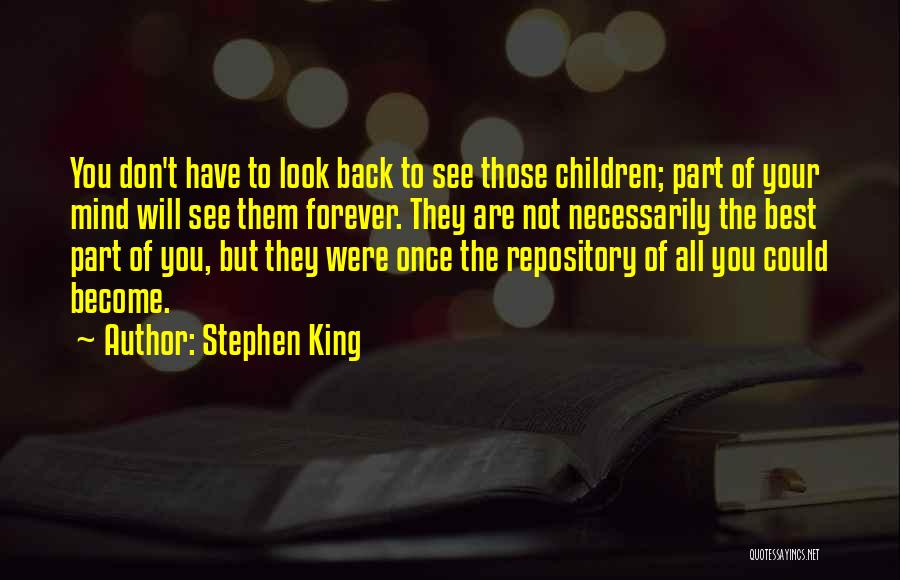 Stephen King Quotes: You Don't Have To Look Back To See Those Children; Part Of Your Mind Will See Them Forever. They Are