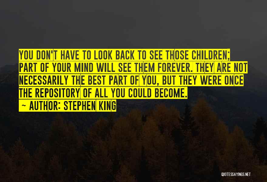 Stephen King Quotes: You Don't Have To Look Back To See Those Children; Part Of Your Mind Will See Them Forever. They Are