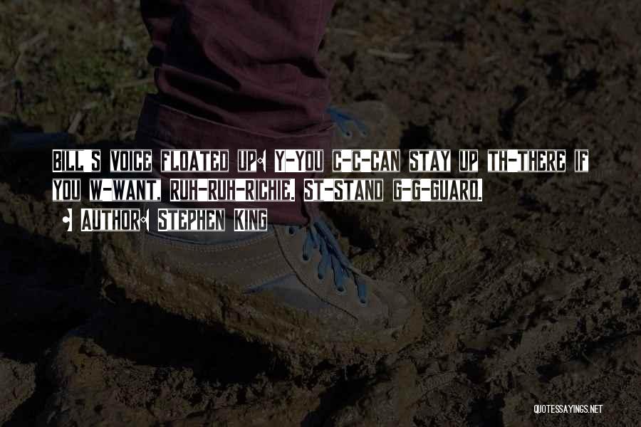 Stephen King Quotes: Bill's Voice Floated Up: Y-you C-c-can Stay Up Th-there If You W-want, Ruh-ruh-richie. St-stand G-g-guard.