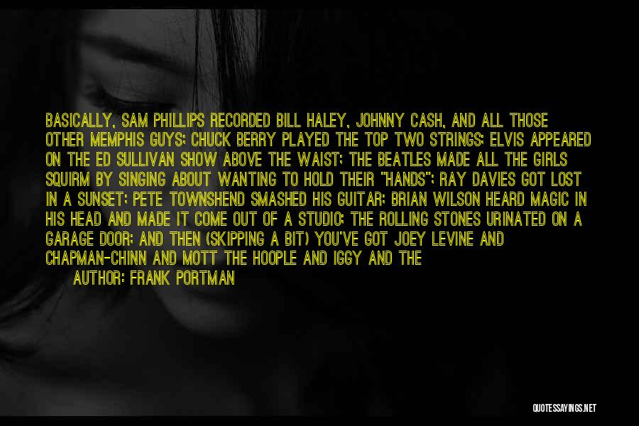 Frank Portman Quotes: Basically, Sam Phillips Recorded Bill Haley, Johnny Cash, And All Those Other Memphis Guys; Chuck Berry Played The Top Two