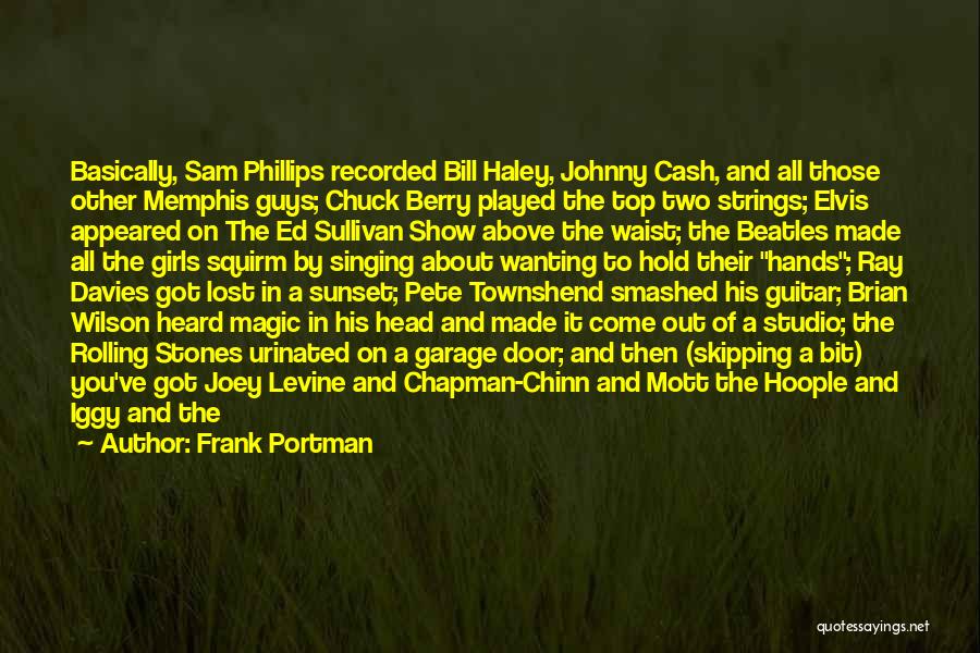 Frank Portman Quotes: Basically, Sam Phillips Recorded Bill Haley, Johnny Cash, And All Those Other Memphis Guys; Chuck Berry Played The Top Two