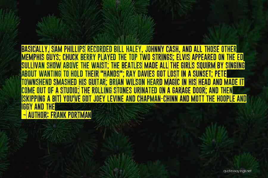 Frank Portman Quotes: Basically, Sam Phillips Recorded Bill Haley, Johnny Cash, And All Those Other Memphis Guys; Chuck Berry Played The Top Two