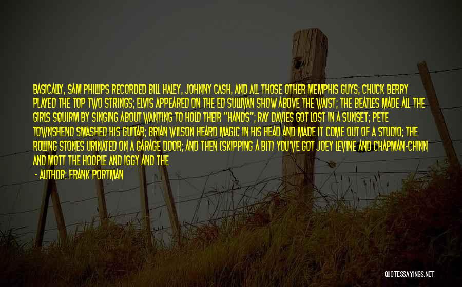Frank Portman Quotes: Basically, Sam Phillips Recorded Bill Haley, Johnny Cash, And All Those Other Memphis Guys; Chuck Berry Played The Top Two