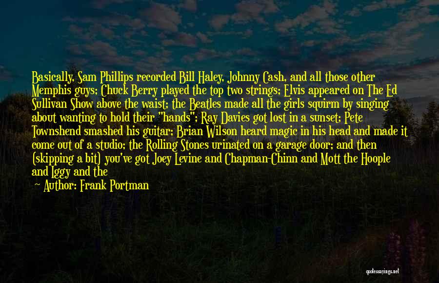 Frank Portman Quotes: Basically, Sam Phillips Recorded Bill Haley, Johnny Cash, And All Those Other Memphis Guys; Chuck Berry Played The Top Two