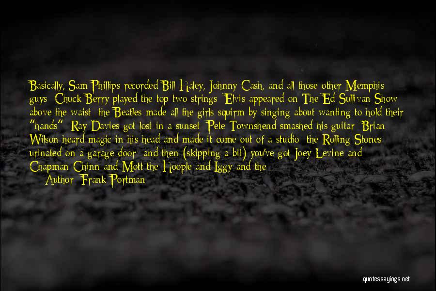 Frank Portman Quotes: Basically, Sam Phillips Recorded Bill Haley, Johnny Cash, And All Those Other Memphis Guys; Chuck Berry Played The Top Two