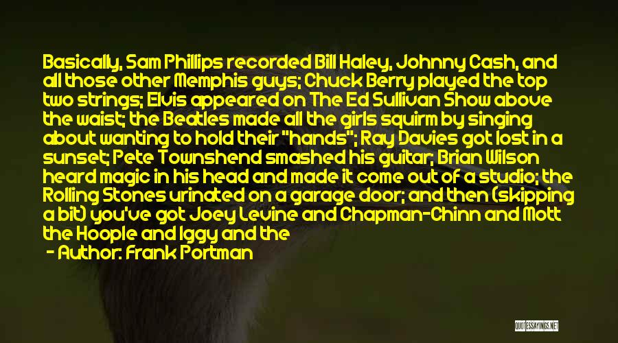 Frank Portman Quotes: Basically, Sam Phillips Recorded Bill Haley, Johnny Cash, And All Those Other Memphis Guys; Chuck Berry Played The Top Two