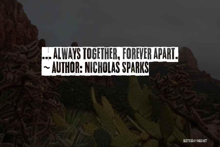 Nicholas Sparks Quotes: ... Always Together, Forever Apart.