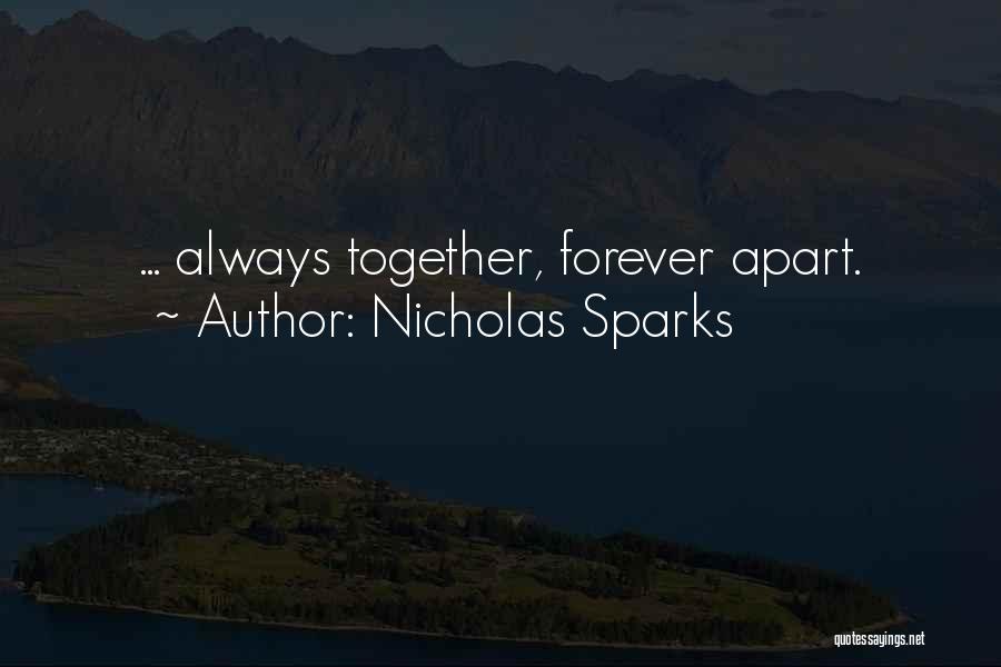 Nicholas Sparks Quotes: ... Always Together, Forever Apart.