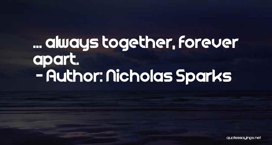 Nicholas Sparks Quotes: ... Always Together, Forever Apart.