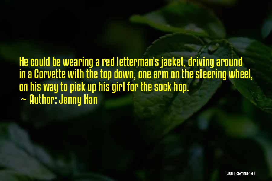 Jenny Han Quotes: He Could Be Wearing A Red Letterman's Jacket, Driving Around In A Corvette With The Top Down, One Arm On