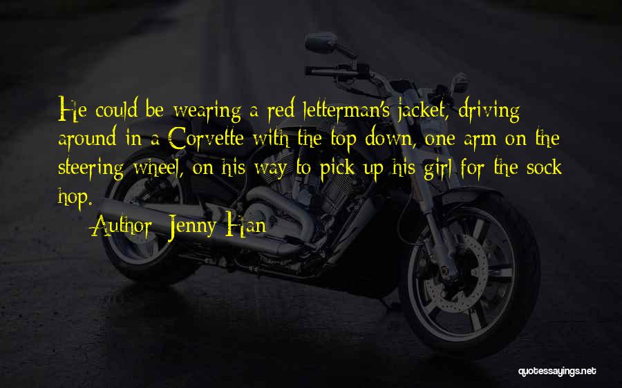 Jenny Han Quotes: He Could Be Wearing A Red Letterman's Jacket, Driving Around In A Corvette With The Top Down, One Arm On