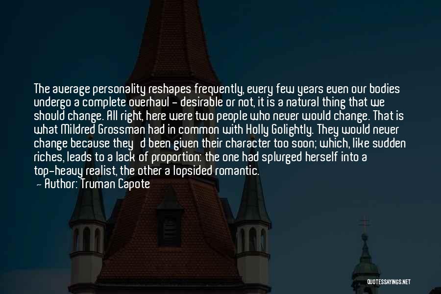 Truman Capote Quotes: The Average Personality Reshapes Frequently, Every Few Years Even Our Bodies Undergo A Complete Overhaul - Desirable Or Not, It