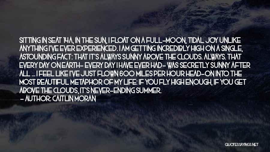 Caitlin Moran Quotes: Sitting In Seat 14a, In The Sun, I Float On A Full-moon, Tidal Joy Unlike Anything I've Ever Experienced. I