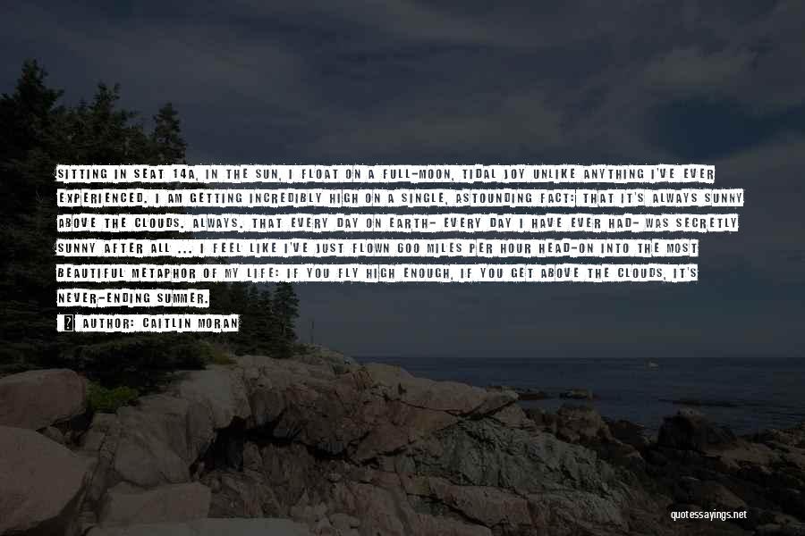 Caitlin Moran Quotes: Sitting In Seat 14a, In The Sun, I Float On A Full-moon, Tidal Joy Unlike Anything I've Ever Experienced. I