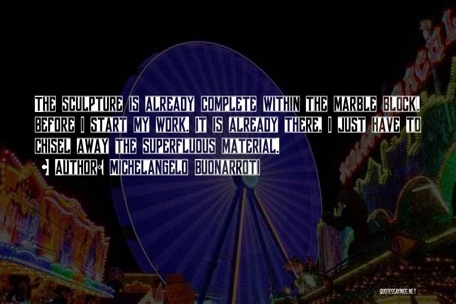 Michelangelo Buonarroti Quotes: The Sculpture Is Already Complete Within The Marble Block, Before I Start My Work. It Is Already There, I Just