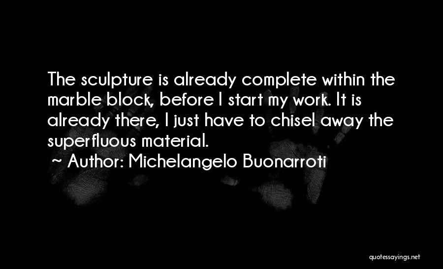 Michelangelo Buonarroti Quotes: The Sculpture Is Already Complete Within The Marble Block, Before I Start My Work. It Is Already There, I Just