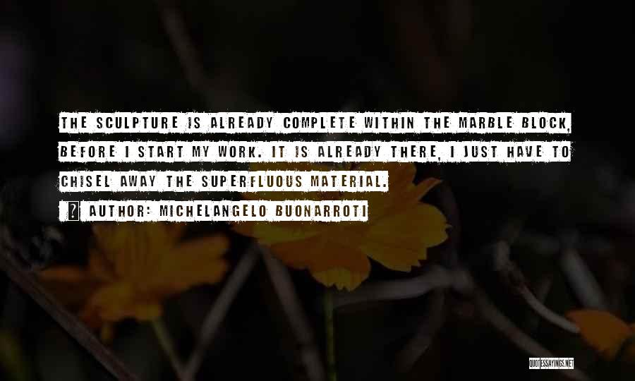 Michelangelo Buonarroti Quotes: The Sculpture Is Already Complete Within The Marble Block, Before I Start My Work. It Is Already There, I Just