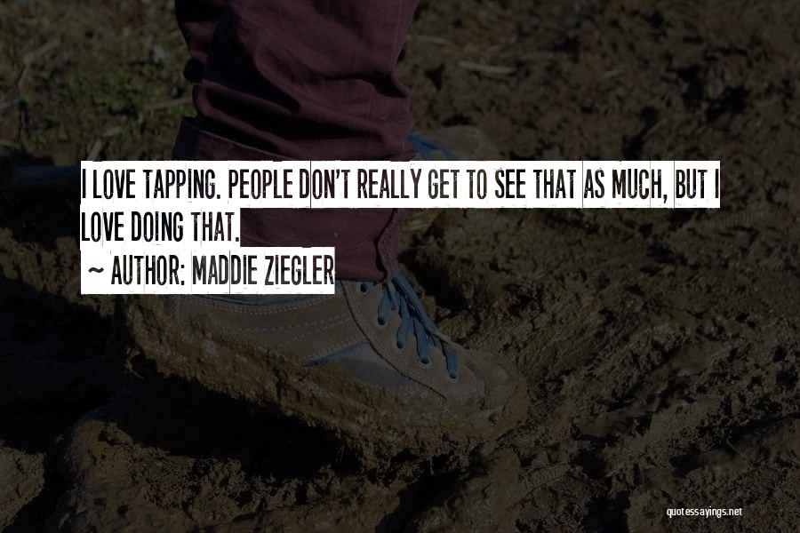 Maddie Ziegler Quotes: I Love Tapping. People Don't Really Get To See That As Much, But I Love Doing That.