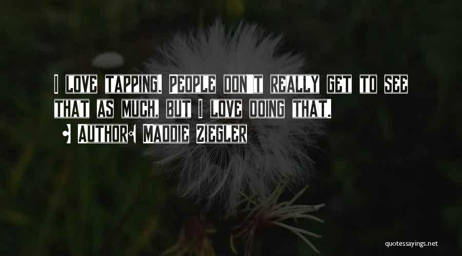 Maddie Ziegler Quotes: I Love Tapping. People Don't Really Get To See That As Much, But I Love Doing That.