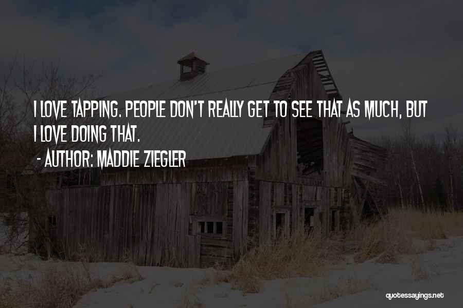 Maddie Ziegler Quotes: I Love Tapping. People Don't Really Get To See That As Much, But I Love Doing That.