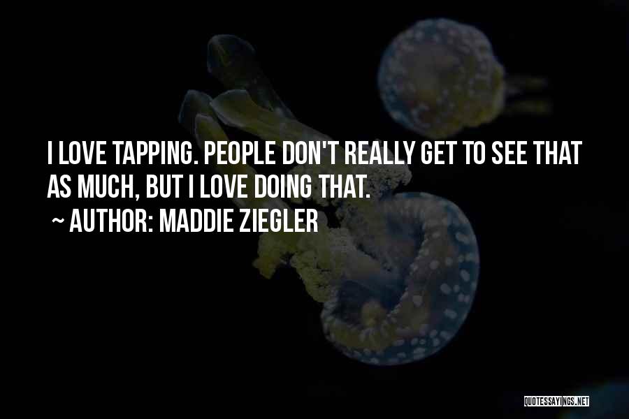 Maddie Ziegler Quotes: I Love Tapping. People Don't Really Get To See That As Much, But I Love Doing That.