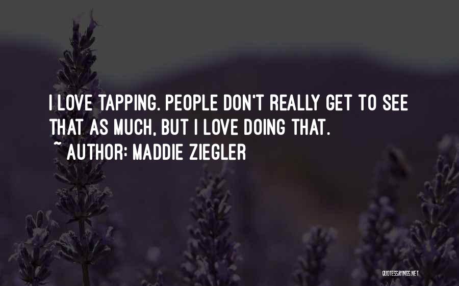 Maddie Ziegler Quotes: I Love Tapping. People Don't Really Get To See That As Much, But I Love Doing That.
