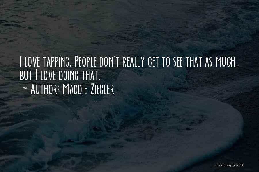 Maddie Ziegler Quotes: I Love Tapping. People Don't Really Get To See That As Much, But I Love Doing That.