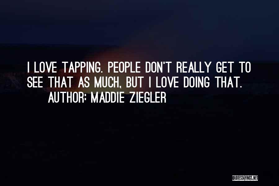 Maddie Ziegler Quotes: I Love Tapping. People Don't Really Get To See That As Much, But I Love Doing That.